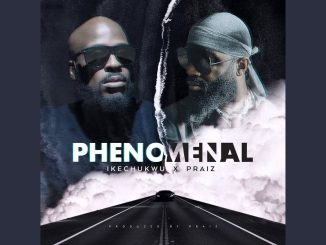 Ikechukwu – Phenomenal (ft. Praiz)